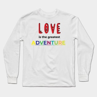 LOVE IS THE GREATEST ADVENTURE Long Sleeve T-Shirt